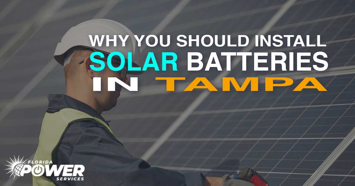 Why You Should Install Solar Batteries in Tampa