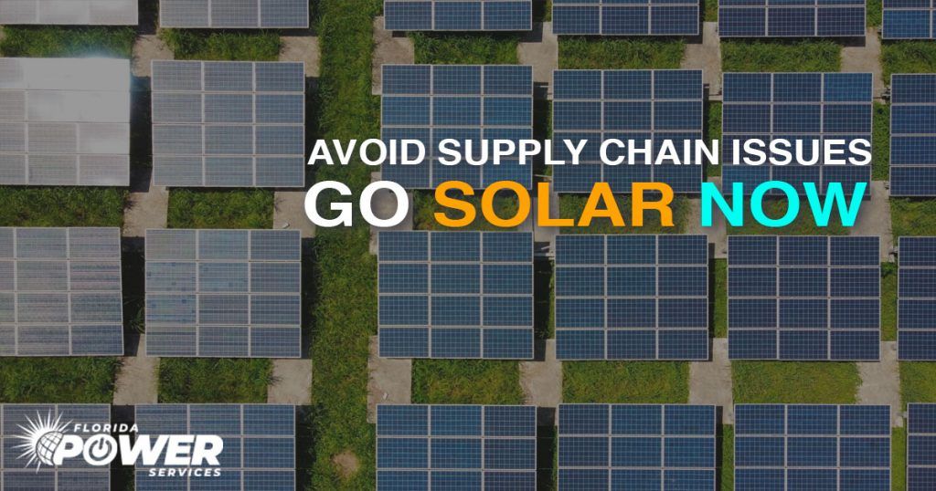 GO SOLAR NOW TO AVOID SUPPLY CHAIN ISSUES LATER IN THE YEAR