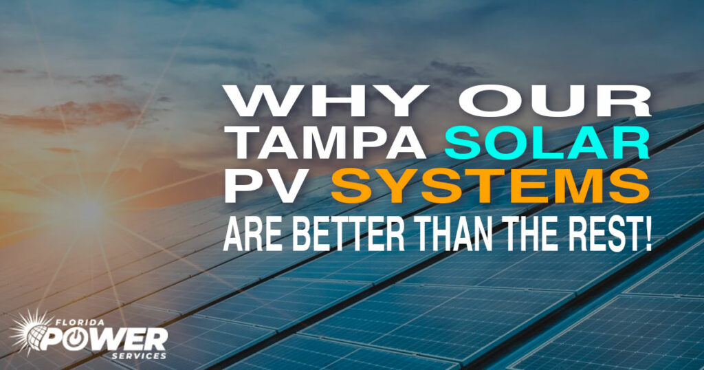 Why Our Tampa Solar PV Systems Are Better Than The Rest 
