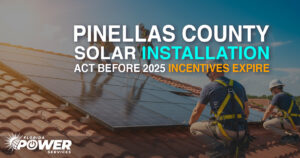 Pinellas County Solar Installation: Act Before 2025 Incentives Expire