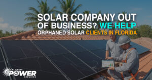 Solar Company Out of Business? We Help Orphaned Solar Clients in Florida